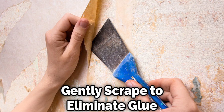 Gently Scrape to Eliminate Glue