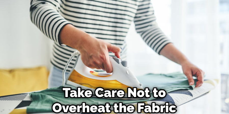 Take Care Not to Overheat the Fabric