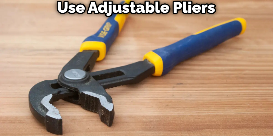 Use Adjustable Pliers