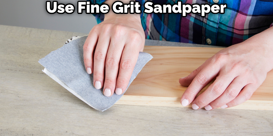 Use Fine Grit Sandpaper