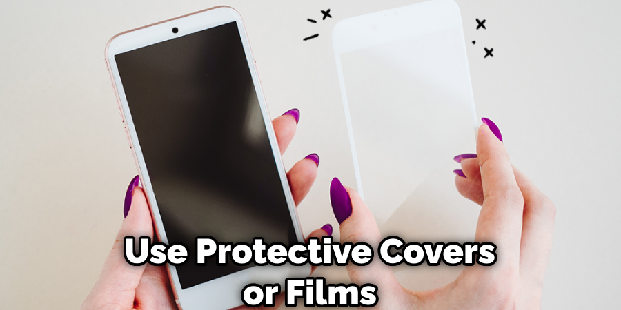 Use Protective Covers or Films