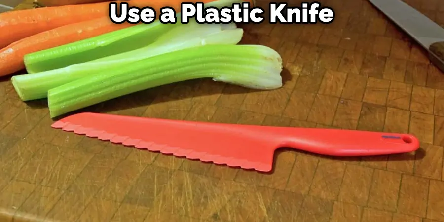 Use a Plastic Knife