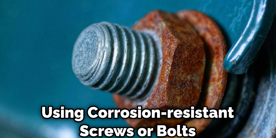  Using Corrosion-resistant Screws or Bolts