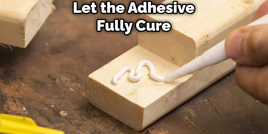 Let the Adhesive Fully Cure