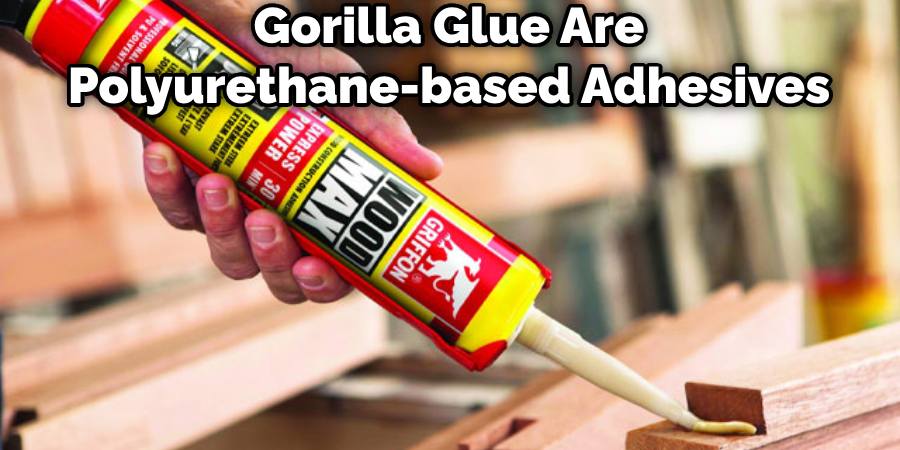 Gorilla Glue Are Polyurethane-based Adhesives