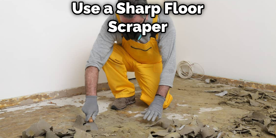 Use a Sharp Floor Scraper