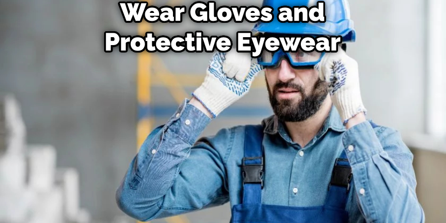 Wear Gloves and Protective Eyewear