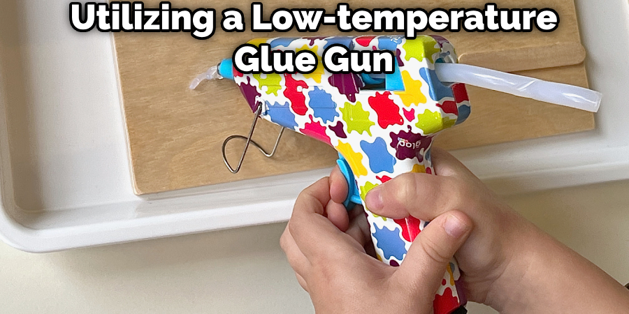 Utilizing a Low-temperature Glue Gun