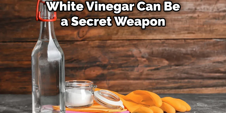 White Vinegar Can Be a Secret Weapon