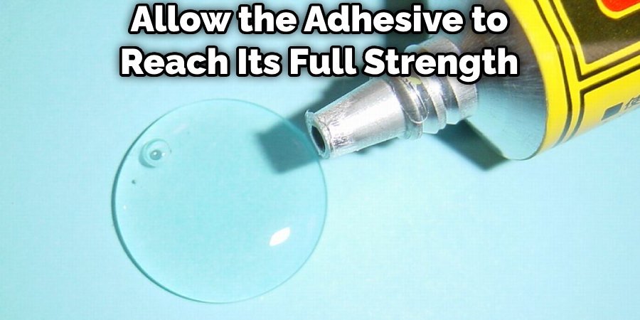 Allow the Adhesive to Reach Its Full Strength