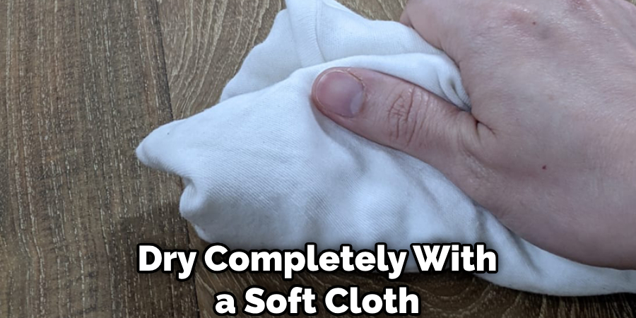 Dry Completely With a Soft Cloth