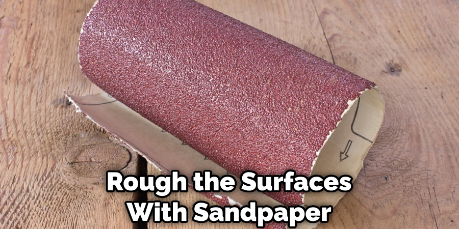 Rough the Surfaces With Sandpaper