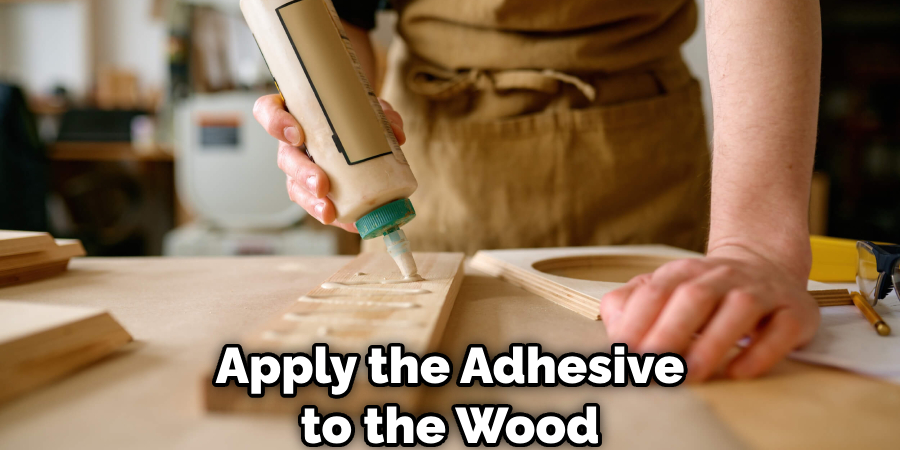 Apply the Adhesive to the Wood