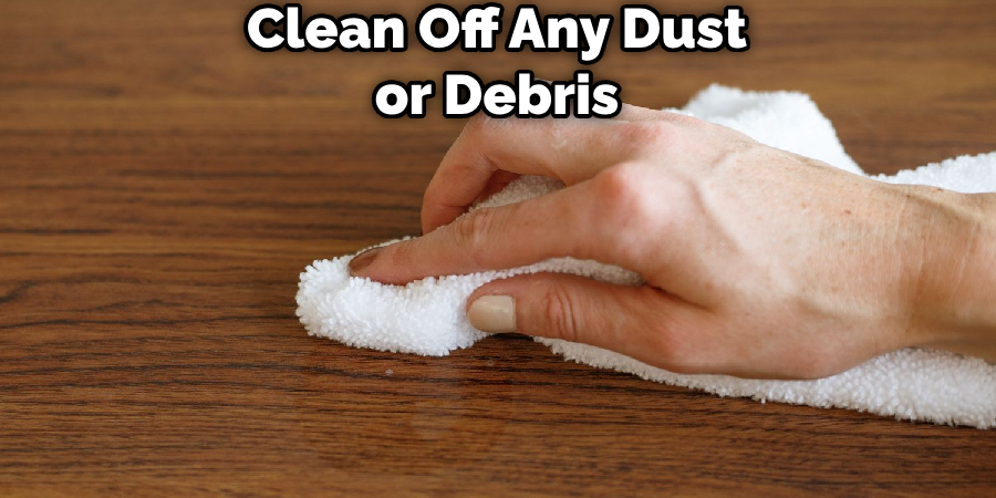 Clean Off Any Dust or Debris