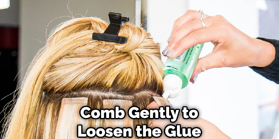 Comb Gently to Loosen the Glue