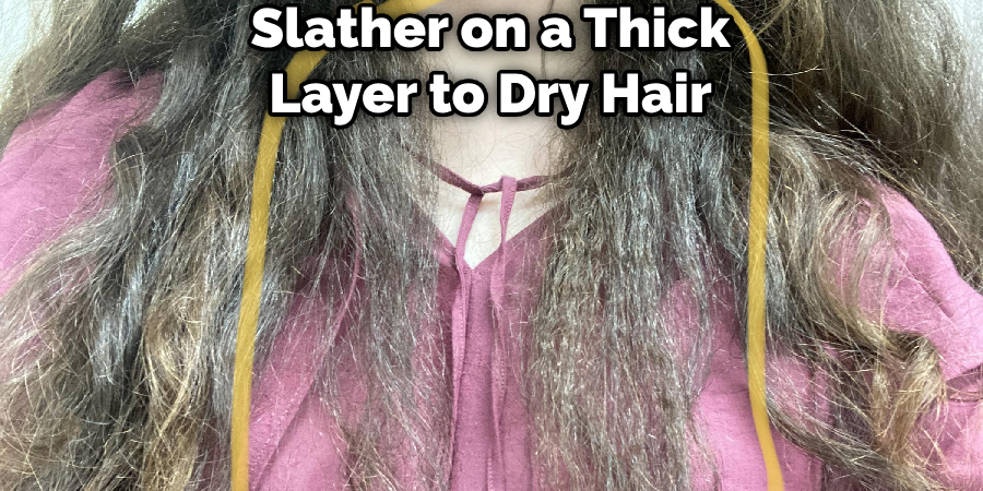 Slather on a Thick Layer to Dry Hair