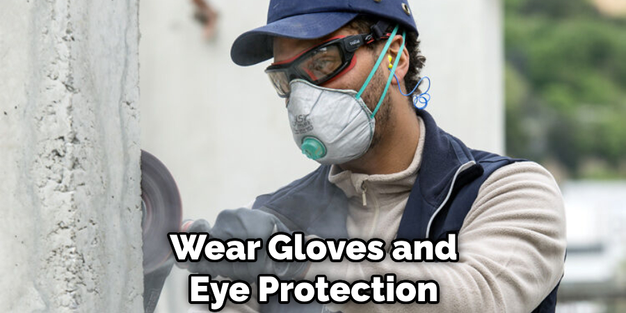 Wear Gloves and Eye Protection