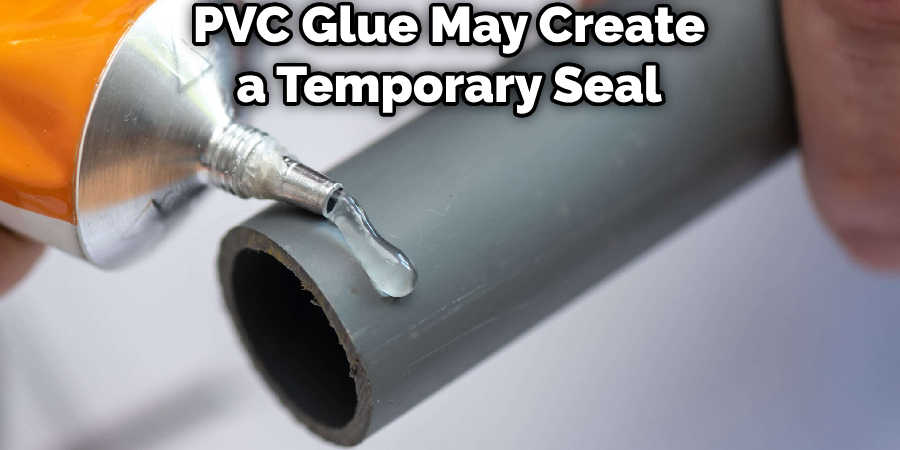 PVC Glue May Create a Temporary Seal