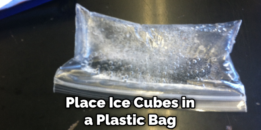 Place Ice Cubes in a Plastic Bag